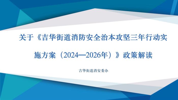 關(guān)于《吉華街道消防安全治本攻堅三年行動實施方案（2024—2026年）》政策解讀_01.jpg